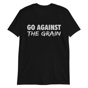 Go Against The Grain - Unisex T-Shirt