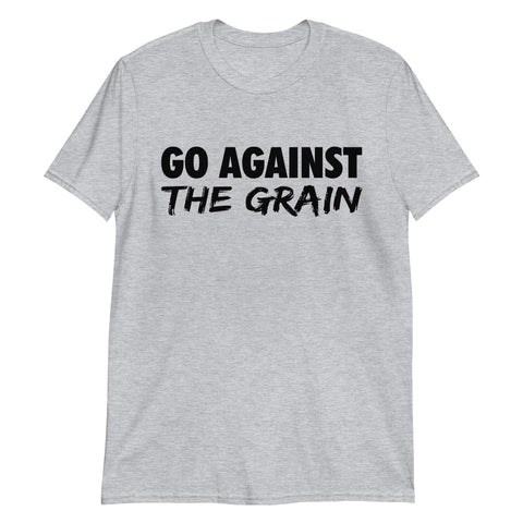 Go Against The Grain - Unisex T-Shirt