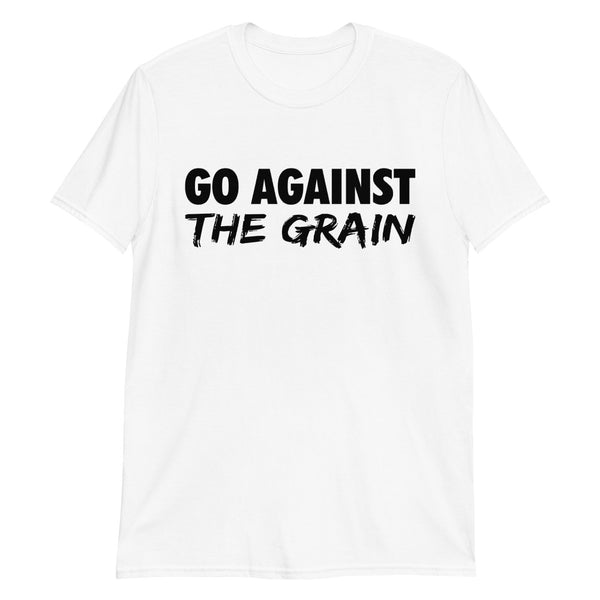 Go Against The Grain - Unisex T-Shirt